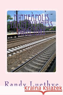 Minneapolis Train Business Directory Randy Luethye 9781482085549 Createspace - książka