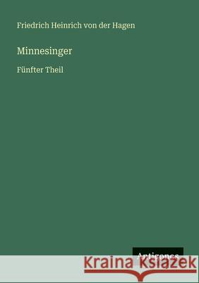 Minnesinger: F?nfter Theil Friedrich Heinrich Von Der Hagen 9783563958513 Antigonos Verlag - książka