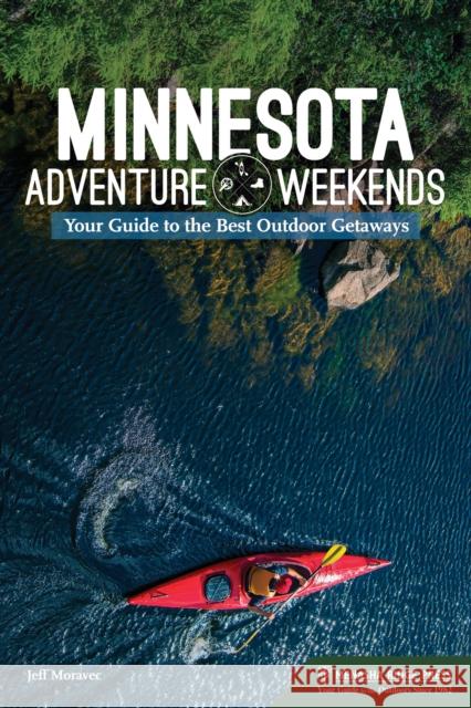 Minnesota Adventure Weekends: Your Guide to the Best Outdoor Getaways Jeff Moravec 9781634043007 Menasha Ridge Press - książka