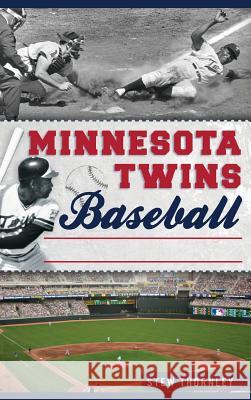 Minnesota Twins Baseball: Hardball History on the Prairie Stew Thornley 9781540209733 History Press Library Editions - książka