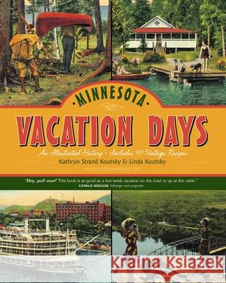 Minnesota Vacation Days: An Illustrated History Kathryn Strand Koutsky, Linda Koutsky 9780873515269 Minnesota Historical Society Press,U.S. - książka