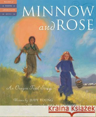 Minnow and Rose: An Oregon Trail Story Judy Young 9781585364213 Sleeping Bear Press - książka