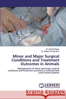 Minor and Major Surgical Conditions and Treatment Outcomes in Animals Hasan, Ahmed 9786139972234 LAP Lambert Academic Publishing - książka