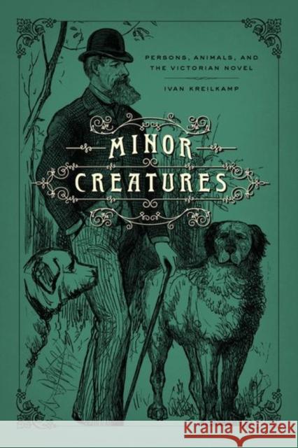 Minor Creatures: Persons, Animals, and the Victorian Novel Ivan Kreilkamp 9780226576237 University of Chicago Press - książka