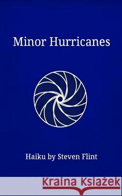 Minor Hurricanes: Haiku by Steven Flint Flint, Steven 9781006859076 Blurb - książka