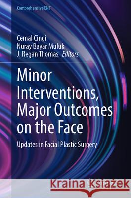 Minor Interventions, Major Outcomes on the Face: Updates in Facial Plastic Surgery Cemal Cingi Nuray Baya Regan Thomas 9783032013040 Springer - książka