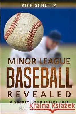 Minor League Baseball Revealed: A Secret Tour Inside Our National Pastime Rick Schultz 9781549629396 Independently Published - książka