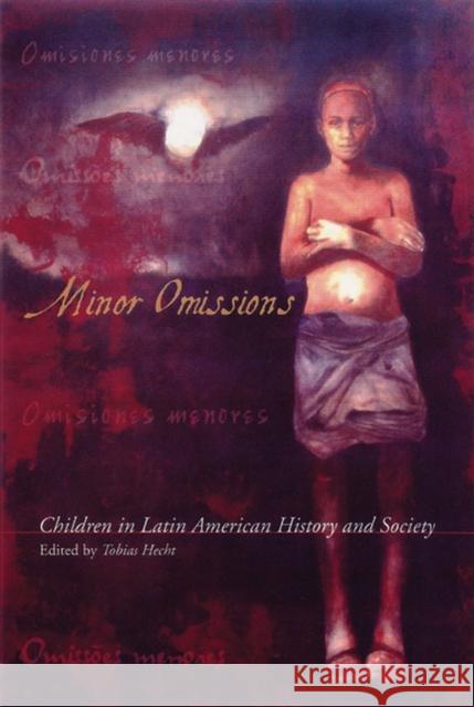 Minor Omissions : Children in Latin American History and Society Tobias Hecht 9780299180300 University of Wisconsin Press - książka