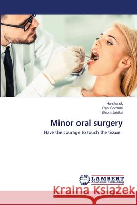 Minor oral surgery Harsha Sk, Rani Somani, Shipra Jaidka 9786202669382 LAP Lambert Academic Publishing - książka