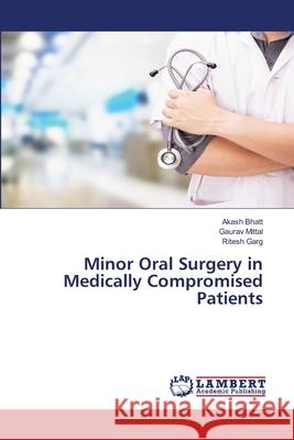 Minor Oral Surgery in Medically Compromised Patients Akash Bhatt Gaurav Mittal Ritesh Garg 9786203465310 LAP Lambert Academic Publishing - książka