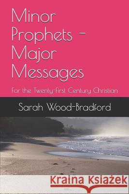 Minor Prophets - Major Messages: For the Twenty-First Century Christian Sarah Wood-Bradford 9781077691964 Independently Published - książka