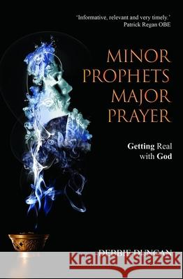 Minor Prophets, Major Prayer: Getting Real with God Deborah Duncan 9781788931212 Authentic Media - książka