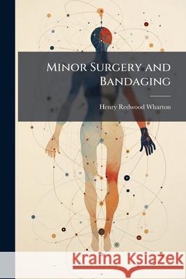 Minor Surgery and Bandaging Henry Redwo Wharton 9781144710338  - książka