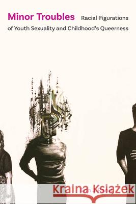 Minor Troubles: Racial Figurations of Youth Sexuality and Childhood's Queerness Erin J. Rand 9780814215814 Ohio State University Press - książka