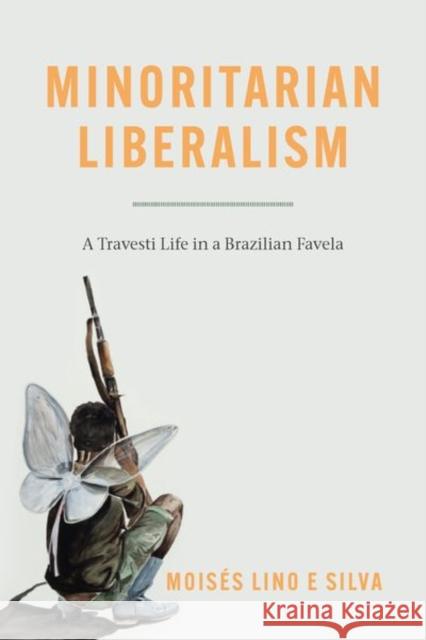 Minoritarian Liberalism: A Travesti Life in a Brazilian Favela Lino E. Silva, Moisés 9780226818252 The University of Chicago Press - książka