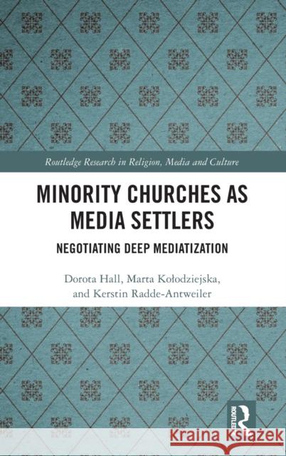 Minority Churches as Media Settlers: Negotiating Deep Mediatization Dorota Hall Marta Kolodziejska Kerstin Radde-Antweiler 9781032322285 Routledge - książka