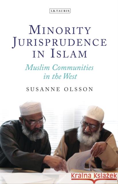 Minority Jurisprudence in Islam: Muslim Communities in the West Susanne Olsson 9781784534714 I. B. Tauris & Company - książka