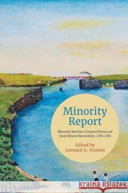 Minority Report: Mennonite Identities in Imperial Russia and Soviet Ukraine Reconsidered, 1789-1945 Leonard G. Friesen 9781487501945 University of Toronto Press - książka