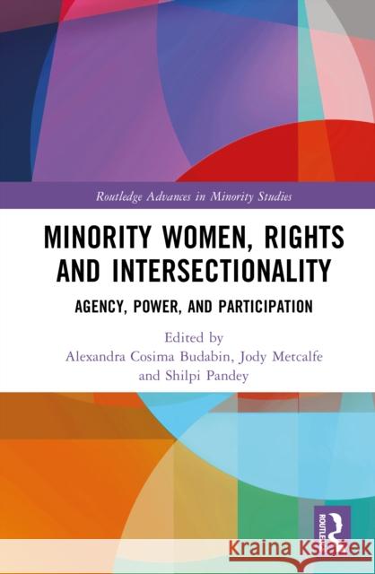 Minority Women, Rights and Intersectionality: Agency, Power, and Participation Alexandra Cosima Budabin Jody Metcalfe Shilpi Pandey 9781032834733 Routledge - książka