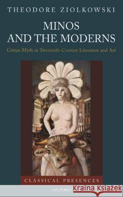 Minos and the Moderns: Cretan Myth in Twentieth-Century Literature and Art Ziolkowski, Theodore 9780195336917 Oxford University Press, USA - książka