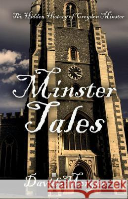 Minster Tales: The Hidden History of Croydon Minster Morgan, David 9781911425007  - książka