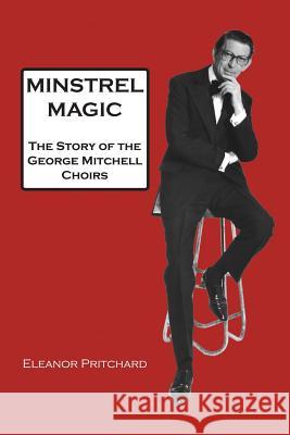 Minstrel Magic: The Story of the George Mitchell Choirs Eleanor Pritchard 9780995649545 Saron Publishing - książka