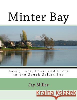 Minter Bay: Land, Lore, Loss, and Lucre in the South Salish Sea Jay Mille 9781511819848 Createspace - książka