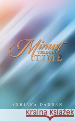 Minuet Through Time Adriana Dardan 9781546236948 Authorhouse - książka