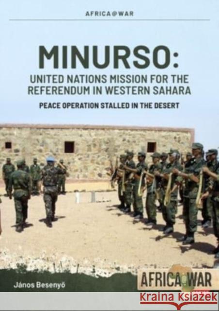 Minurso United Nations Mission for the Referendum in Western Sahara: Peace Operation Stalled in the Desert, 1991-2021 Janos Besenyo 9781804512067 Helion & Company - książka