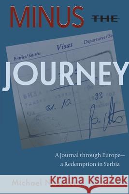 Minus the Journey: A Journal through Europe-a Redemption in Serbia Michael N. Sever 9780578329635 Amms Publishing - książka