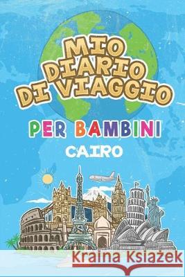 Mio Diario Di Viaggio Per Bambini Cairo: 6x9 Diario di viaggio e di appunti per bambini I Completa e disegna I Con suggerimenti I Regalo perfetto per Cairo Pubblicazione 9781687534279 Independently Published - książka