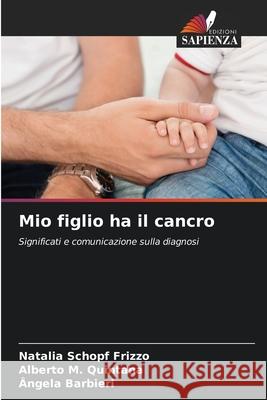 Mio figlio ha il cancro Schopf Frizzo, Natalia, M. Quintana, Alberto, Barbieri, Ângela 9786209370823 Edizioni Sapienza - książka