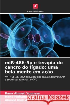 miR-486-5p e terapia do cancro do fígado: uma bela mente em ação Youness, Rana Ahmed, El-Tayebi, Hend Mohamed, Abdelaziz, Ahmed Ihab 9786209630156 Edições Nosso Conhecimento - książka
