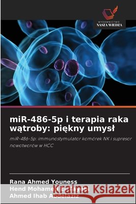 miR-486-5p i terapia raka watroby: piekny umysl Youness, Rana Ahmed, El-Tayebi, Hend Mohamed, Abdelaziz, Ahmed Ihab 9786209627590 Wydawnictwo Nasza Wiedza - książka