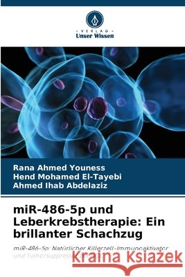 miR-486-5p und Leberkrebstherapie: Ein brillanter Schachzug Youness, Rana Ahmed, El-Tayebi, Hend Mohamed, Abdelaziz, Ahmed Ihab 9786209614798 Verlag Unser Wissen - książka