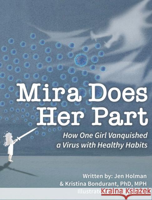 Mira Does Her Part: How One Girl Vanquished a Virus with Healthy Habits Kristina Bondurant, Jen Holman, Cary Smith 9781950032013 Carpe Noctem Publishing, LLC - książka