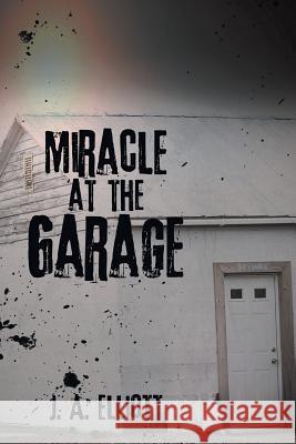 Miracle at the Garage J a Elliott 9781490890104 WestBow Press - książka