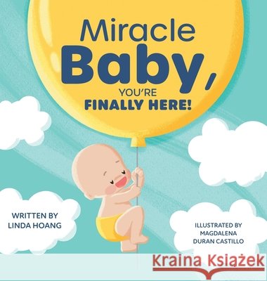 Miracle Baby, You're Finally Here! Linda Hoang Magdalena Duran Castillo 9781038365163 FriesenPress - książka