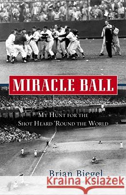 Miracle Ball: My Hunt for the Shot Heard 'Round the World Biegel, Brian 9780307452696 Three Rivers Press (CA) - książka