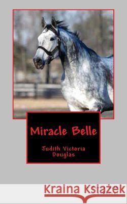 Miracle Belle: A Horse with a Secret Judith Victoria Douglas 9781490909547 Createspace - książka