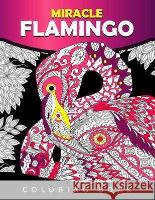 Miracle Flamingo Coloring Book: Bird Adults Coloring Book (Animal) Tiny Cactus Publishing 9781978007079 Createspace Independent Publishing Platform - książka