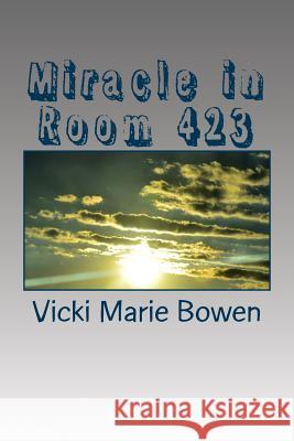 Miracle in Room 423: The Long Journey Vicki Marie Bowen 9781545118764 Createspace Independent Publishing Platform - książka