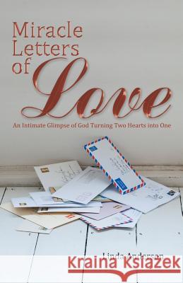 Miracle Letters of Love: An Intimate Glimpse of God Turning Two Hearts into One Linda Anderson 9781512726756 WestBow Press - książka