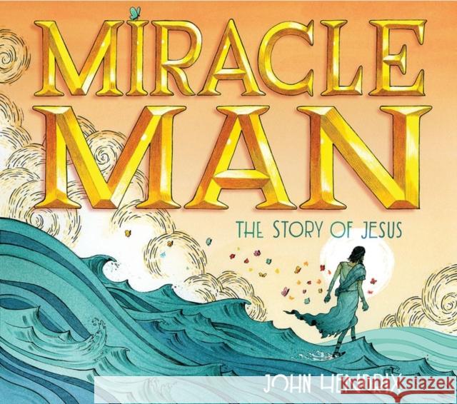 Miracle Man: The Story of Jesus John Hendrix 9781419718991 Abrams - książka