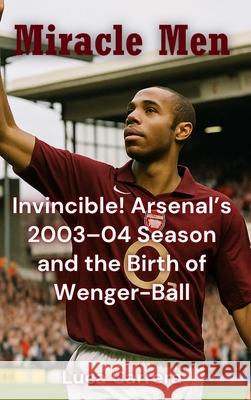 Miracle Men: Invincible! Arsenal's 2003-04 Season and the Birth of Wenger-Ball Luca Carrera 9781923504936 Independently Published - książka