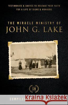 Miracle Ministry of John G. Lake: Testimonies and Quotes to Release Your Faith for a Life of Signs and Wonders Lake, John G. 9781667502342 Harrison House - książka