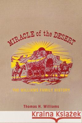 Miracle of the Desert: A History of the Thomas Ward and Surrounding Communities Williams, Thomas H. 9781462873692 Xlibris Corporation - książka
