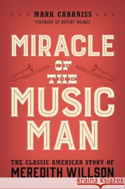 Miracle of the Music Man: The Classic American Story of Meredith Willson Mark Cabaniss Rupert Holmes 9781538196663 Rowman & Littlefield Publishers - książka