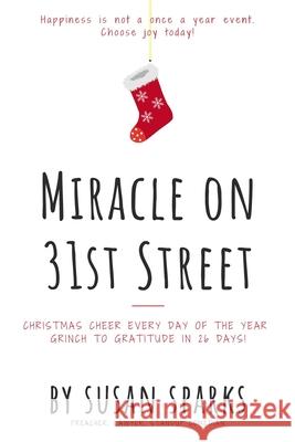 Miracle on 31st Street: Christmas Cheer Every Day of the Year--Grinch to Gratitude in 26 Days! Susan Sparks 9780578656748 Susan Sparks - książka