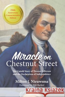 Miracle on Chestnut Street: The Untold Story of Thomas Jefferson and the Declaration of Independence Milton J. Nieuwsma Bill Barker 9781899694952 iBooks - książka